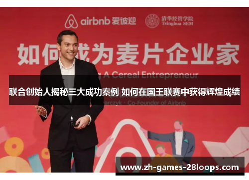 联合创始人揭秘三大成功案例 如何在国王联赛中获得辉煌成绩 联合创始人揭秘三大成功案例 如何在国王联赛中获得辉煌成绩