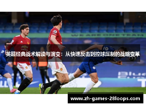 英超经典战术解读与演变：从快速反击到控球压制的战略变革