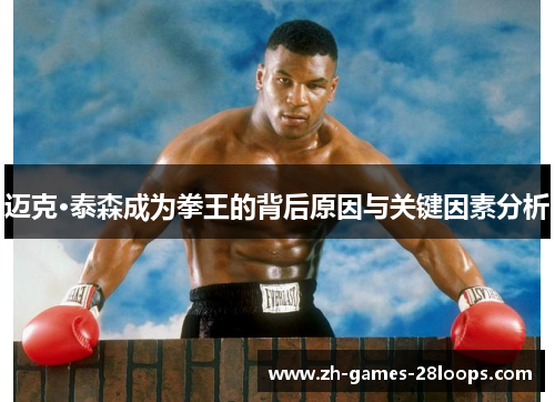 迈克·泰森成为拳王的背后原因与关键因素分析 迈克·泰森成为拳王的背后原因与关键因素分析