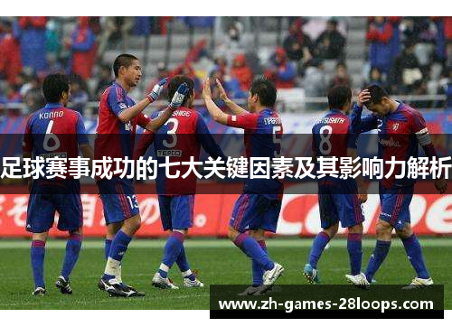 足球赛事成功的七大关键因素及其影响力解析