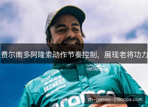 费尔南多阿隆索动作节奏控制，展现老将功力